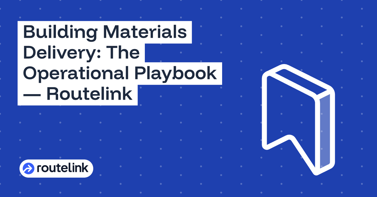 Building Materials Delivery: The Operational Playbook — Routelink