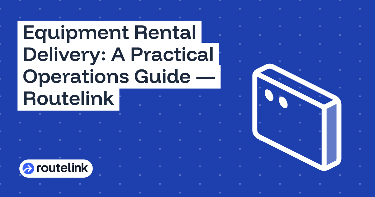 Equipment Rental Delivery: A Practical Operations Guide