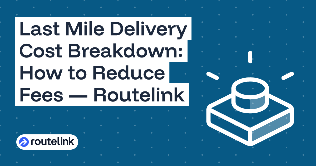 Last Mile Delivery Cost Breakdown: How to Reduce Fees