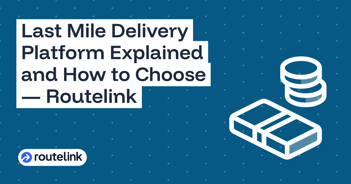 Last Mile Delivery Platform Explained and How to Choose