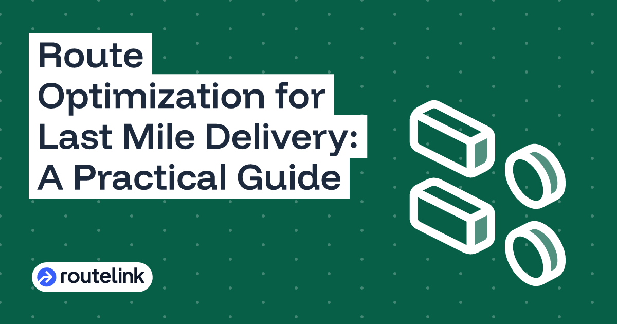 Route Optimization for Last Mile Delivery: A Practical Guide